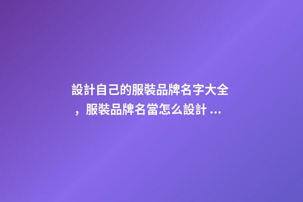 設計自己的服裝品牌名字大全，服裝品牌名當怎么設計？